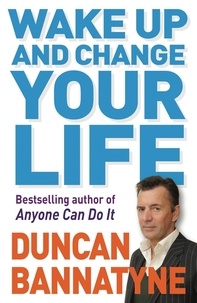 Duncan Bannatyne - Wake Up and Change Your Life.