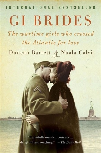Duncan Barrett et Nuala Calvi - GI Brides: The Wartime Girls Who Crossed the Atlantic for Love - The Wartime Girls Who Crossed the Atlantic for Love.