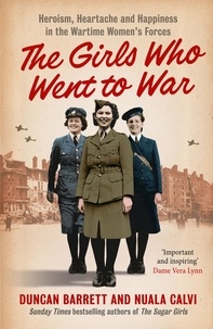 Duncan Barrett et  Calvi - The Girls Who Went to War - Heroism, heartache and happiness in the wartime women’s forces.