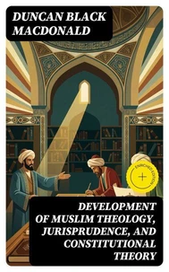 Development of Muslim Theology, Jurisprudence, and Constitutional Theory