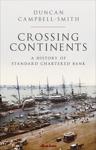 Duncan Campbell-Smith - Crossing Continents - A History of Standard Chartered Bank.
