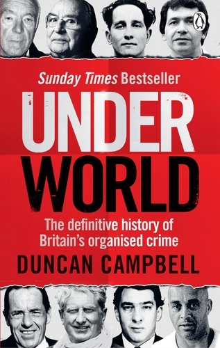 Duncan Campbell - Underworld - The definitive history of Britain’s organised crime.