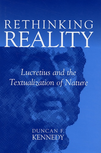 Duncan-F Kennedy - Rethinking Reality - Lucretius and the Textualization of Nature.