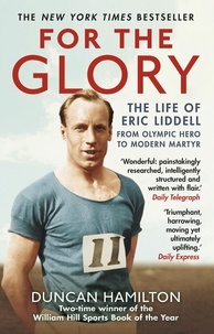 Duncan Hamilton - For the Glory - The Life of Eric Liddell.