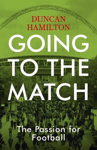 Going to the Match: The Passion for Football. The Perfect Gift for Football Fans