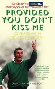 Duncan Hamilton - Provided You Don’t Kiss Me - 20 Years with Brian Clough.