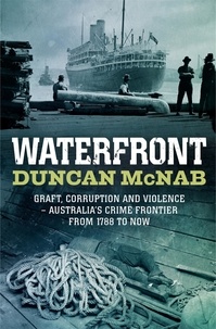 Duncan McNab - Waterfront - Graft, corruption and violence - Australia's crime frontier from 1788 till now.