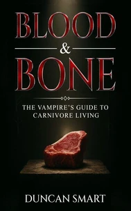 Blood &amp; Bone: The Vampire’s Guide to Carnivore Living