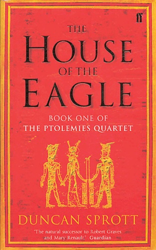 Duncan Sprott - The Ptolemies quartet Book one : The House of the Eagle.