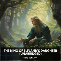  Dunsany et Wanda Rodriguez - The King of Elfland's Daughter (Unabridged).
