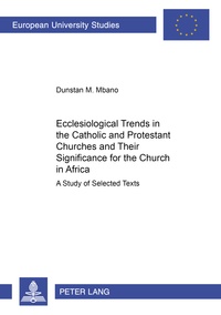 Dunstan makarius Mbano - Ecclesiological Trends in the Catholic and Protestant Churches and Their Significance for the Church in Africa - A Study of Selected Texts.