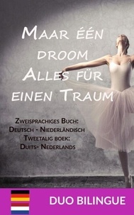 Maar één droom  / Alles für einen Traum (Zweisprachiges Buch: Deutsch – Niederländisch - Tweetalig boek: - Duits - Nederlands)
