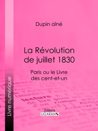 Dupin aîné et  Ligaran - La Révolution de juillet 1830 - Paris ou le Livre des cent-et-un.