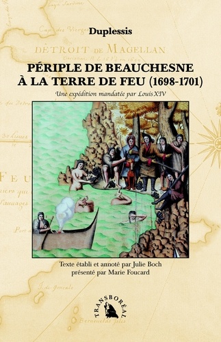  Duplessis - Périple de Beauchesne à la Terre de feu (1698-1701) - Une expédition mandatée par Louis XIV.