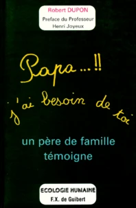 Papa J'Ai Besoin De Toi. Un Pere De Famille Temoigne
