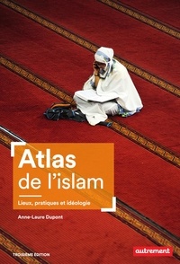 Dupont Anne-laure - Atlas de l'islam - Lieux, pratiques et idéologie.