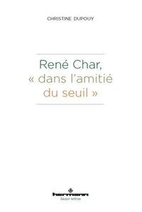 René Char, "dans l'amitié du seuil"