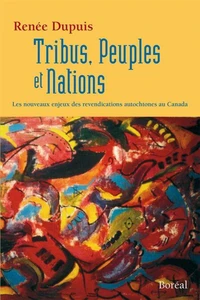 Tribus, Peuples Et Nations. Les Nouveaux Enjeux Des Revendications Autochtones Au Canada