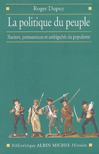 La Politique Du Peuple. Racines, Permanences Et Ambiguites Du Populisme (Xviiieme-Xxeme Siecle)