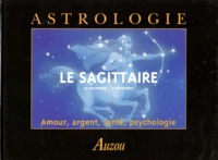 Le Sagittaire. 23 Novembre - 21 Decembre. Amour, Argent, Sante, Psychologie