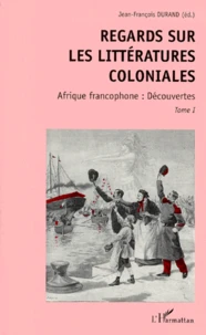 Regards Sur Les Litteratures Coloniales. Tome 1, Afrique Francophone, Decouvertes