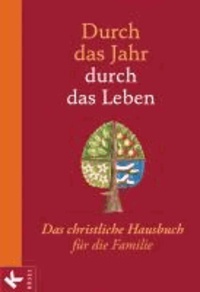 Durch das Jahr - durch das Leben - Das christliche Hausbuch für die Familie.