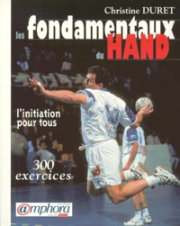Les Fondamentaux Du Hand. L'Initiation Pour Tous, 300 Exerices