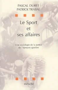 Le Sport Et Ses Affaires. Une Sociologie De La Justice De L'Epreuve Sportive