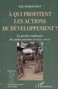 A QUI PROFITENT LES ACTIONS DE DEVELOPPEMENT ? LA PAROLE CONFISQUEE DES PETITS PAYSANS, NORDESTE, BRESIL
