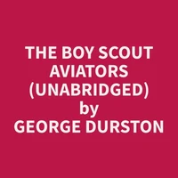 The Boy Scout Aviators (Unabridged)