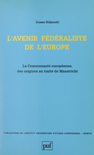 L'avenir fédéraliste de l'Europe. La Communauté européenne, des origines au Traité de Maastricht