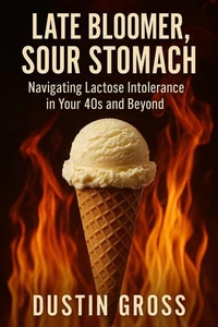 Late Bloomer, Sour Stomach: Navigating Lactose Intolerance in Your 40s and Beyond