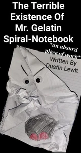 The Terrible Existence Of Mr. Gelatin Spiral-Notebook, or An Absurd Piece-Of-Work
