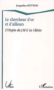 Le Chercheur D'Or Et D'Ailleurs. L'Utopie De J-M-G Le Clezio