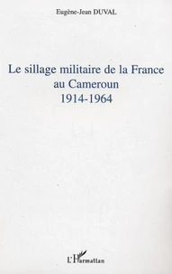 Le sillage militaire de la France au Cameroun : 1914-1964