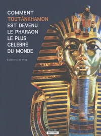 Comment Toutânkhamon est devenu le pharaon le plus célèbre du monde