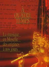 A Quatre Temps. La Musique En Moselle Des Origines A Nos Jours