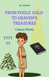 From Fool’s Gold  to Heaven’s Treasures. Choose Wisely.