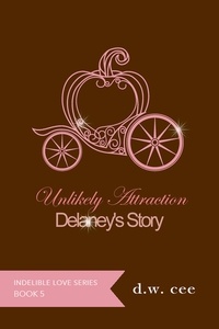  DW Cee - Unlikely Attraction - Delaney's Story - Indelible Love, #5.