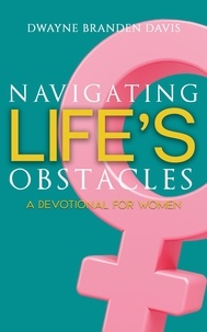  Dwayne Branden Davis - Navigating Life’s Obstacles: A Devotional for Women.