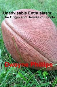 Unadvisable Enthusiasm: The Origin and Demise of Sports
