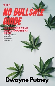  Dwayne Putney - The No BullS#!£ Guide to Growing your Own Cannabis at Home - No Bull Guides.
