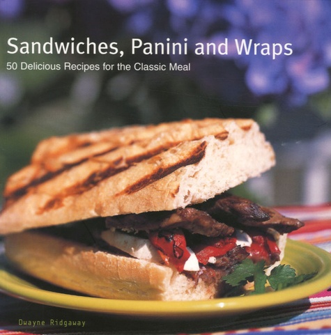 Dwayne Ridgaway - Sandwiches, Panini and Wraps - 50 Delicious Recipes for the Classic Meal.