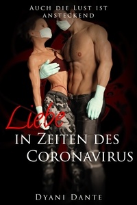 Dyani Dante - Liebe in Zeiten des Coronavirus - Auch die Lust ist ansteckend.