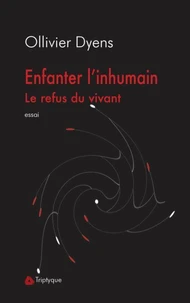 Enfanter l'inhumain le refus du vivant
