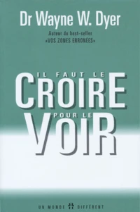 Il Faut Le Croire Pour Le Voir. La Voie De Votre Transformation Personnelle