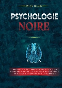 Ebooks gratuits en ligne download pdf Psychologie noire - Apprenez à Analyser les Gens et à Vous Défendre Contre l'Influence Émotionnelle, le Lavage de Cerveau et la Tromperie 9782322621880 in French