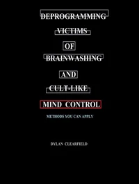 Deprogramming Victims of Brainwashing and Cult-like Mind Control: Methods you can Apply