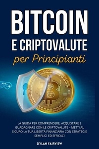 Bitcoin e Criptovalute per Principianti: La Guida per Comprendere, Acquistare e Guadagnare con le Criptovalute – Metti al Sicuro la Tua Libertà Finanziaria con Strategie Semplici ed Efficaci