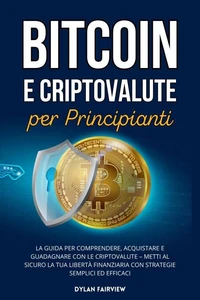 Bitcoin e Criptovalute per Principianti: La Guida per Comprendere, Acquistare e Guadagnare con le Criptovalute – Metti al Sicuro la Tua Libertà Finanziaria con Strategie Semplici ed Efficaci